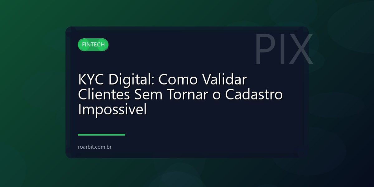 KYC Digital: Como Validar Clientes Sem Tornar o Cadastro Impossivel
