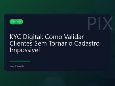 KYC Digital: Como Validar Clientes Sem Tornar o Cadastro Impossivel