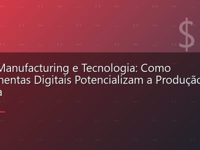 Lean Manufacturing e Tecnologia: Como Ferramentas Digitais Potencializam a Produção Enxuta