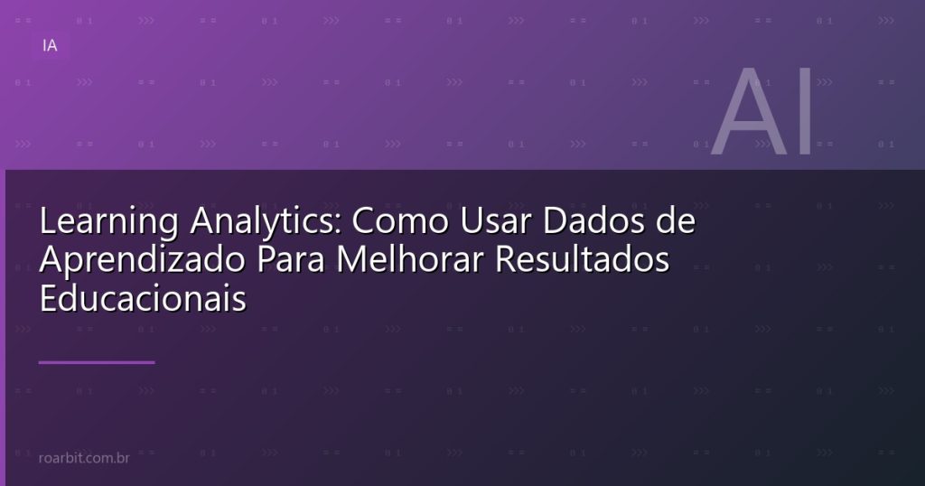 Learning Analytics: Como Usar Dados de Aprendizado Para Melhorar Resultados Educacionais