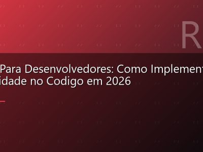 LGPD Para Desenvolvedores: Como Implementar Privacidade no Codigo em 2026
