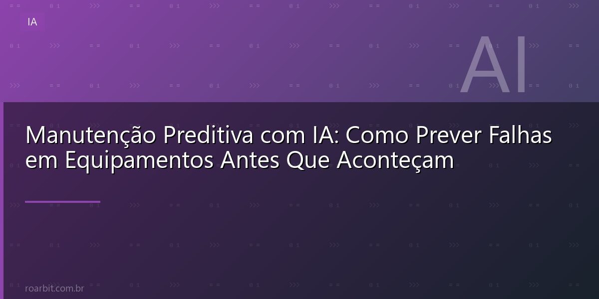 Manutenção Preditiva com IA: Como Prever Falhas em Equipamentos Antes Que Aconteçam