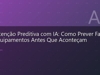 Manutenção Preditiva com IA: Como Prever Falhas em Equipamentos Antes Que Aconteçam