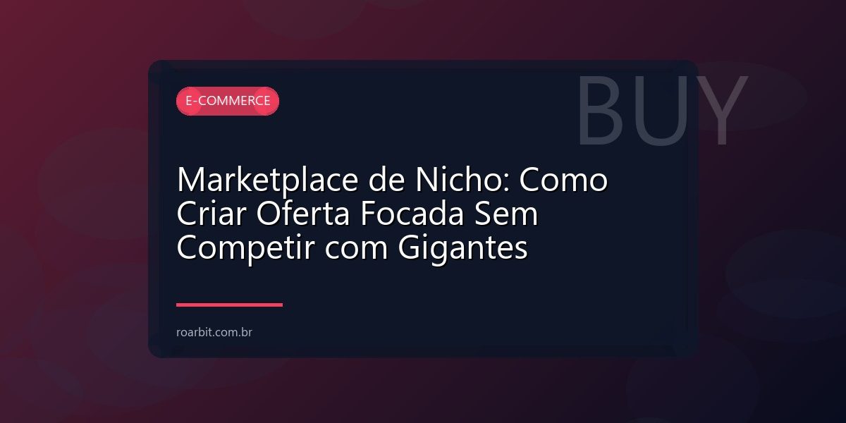 Marketplace de Nicho: Como Criar Oferta Focada Sem Competir com Gigantes