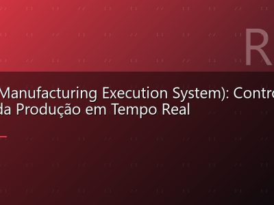 MES (Manufacturing Execution System): Controle Total da Produção em Tempo Real