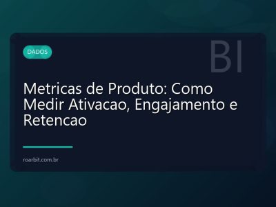 Metricas de Produto: Como Medir Ativacao, Engajamento e Retencao