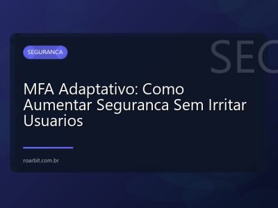 MFA Adaptativo: Como Aumentar Seguranca Sem Irritar Usuarios