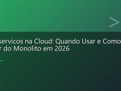 Microservicos na Cloud: Quando Usar e Como Migrar do Monolito em 2026