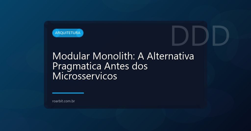 Modular Monolith: A Alternativa Pragmatica Antes dos Microsservicos