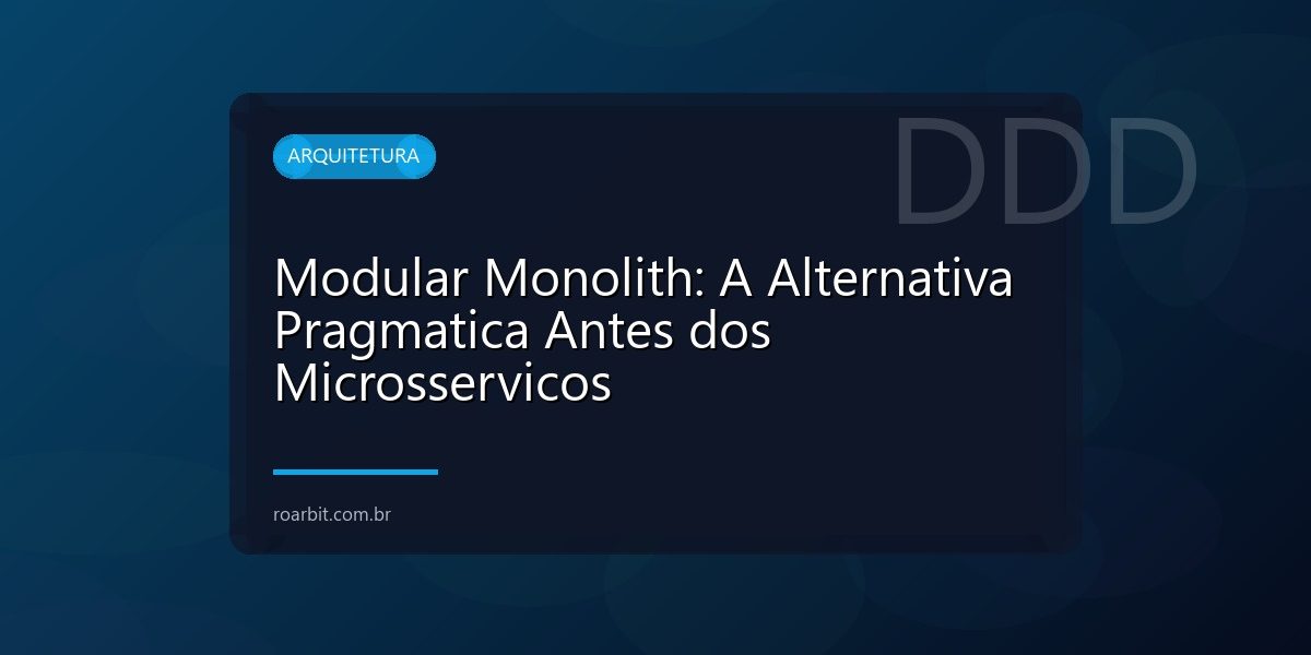 Modular Monolith: A Alternativa Pragmatica Antes dos Microsservicos