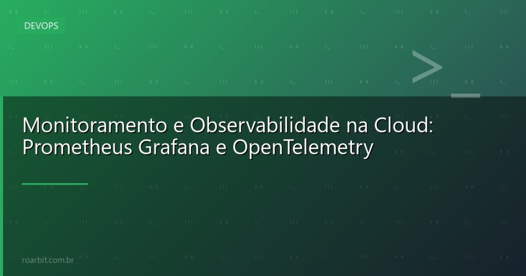 Monitoramento e Observabilidade na Cloud: Prometheus Grafana e OpenTelemetry
