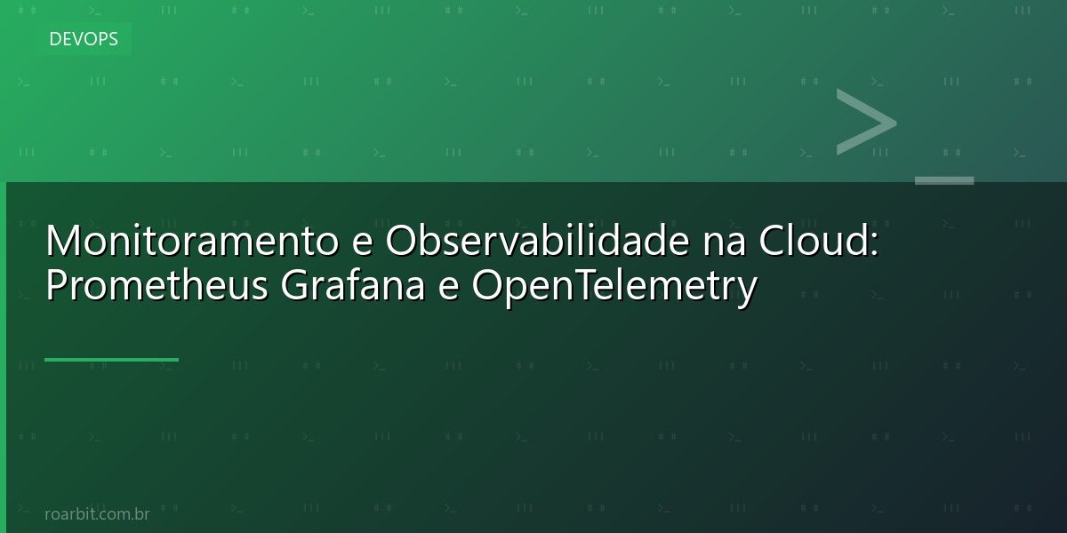 Monitoramento e Observabilidade na Cloud: Prometheus Grafana e OpenTelemetry