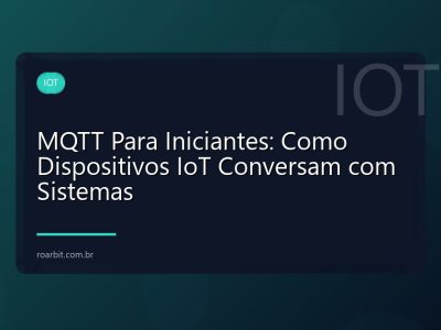 MQTT Para Iniciantes: Como Dispositivos IoT Conversam com Sistemas
