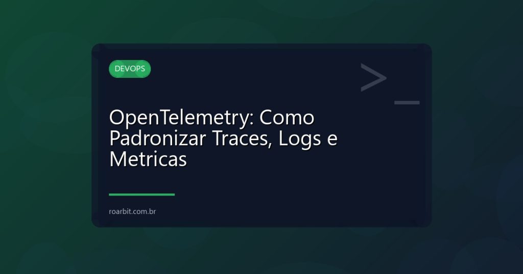 OpenTelemetry: Como Padronizar Traces, Logs e Metricas