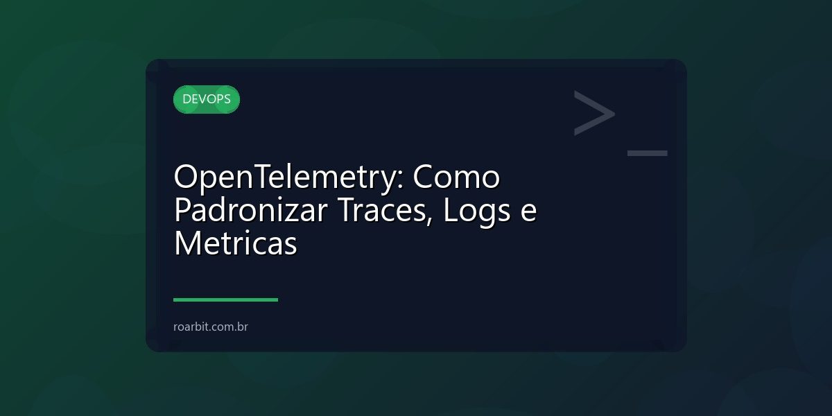 OpenTelemetry: Como Padronizar Traces, Logs e Metricas