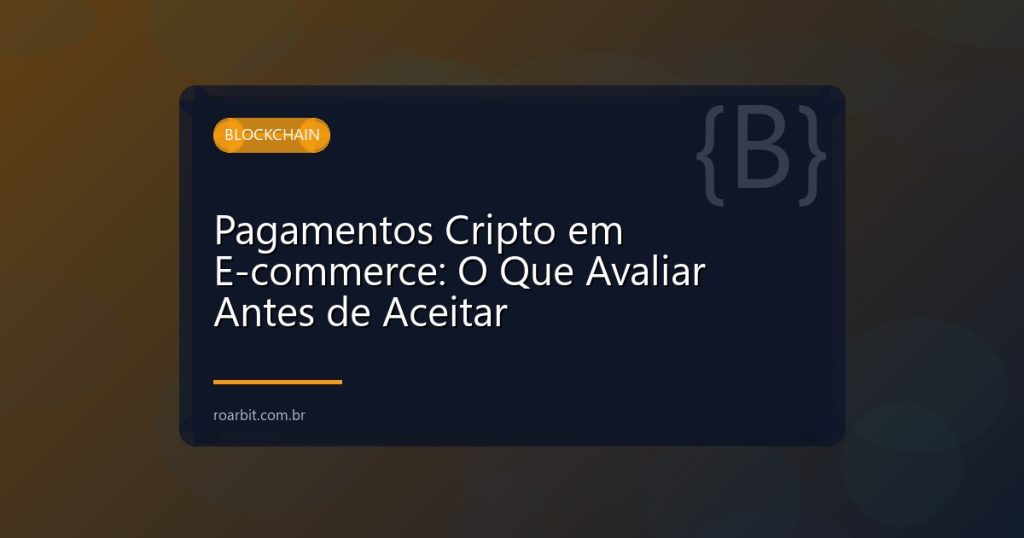 Pagamentos Cripto em E-commerce: O Que Avaliar Antes de Aceitar