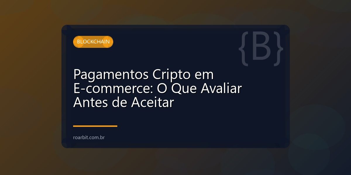 Pagamentos Cripto em E-commerce: O Que Avaliar Antes de Aceitar