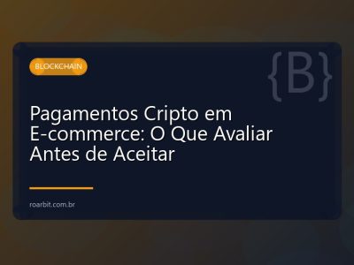 Pagamentos Cripto em E-commerce: O Que Avaliar Antes de Aceitar