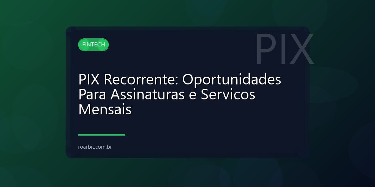 PIX Recorrente: Oportunidades Para Assinaturas e Servicos Mensais