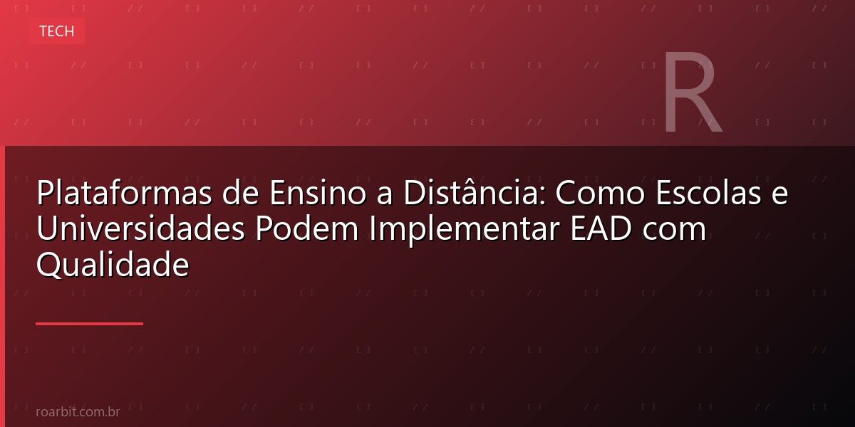 Plataformas de Ensino a Distância: Como Escolas e Universidades Podem Implementar EAD com Qualidade