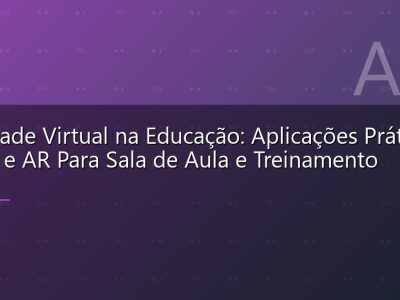 Realidade Virtual na Educação: Aplicações Práticas de VR e AR Para Sala de Aula e Treinamento