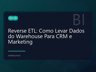 Reverse ETL: Como Levar Dados do Warehouse Para CRM e Marketing
