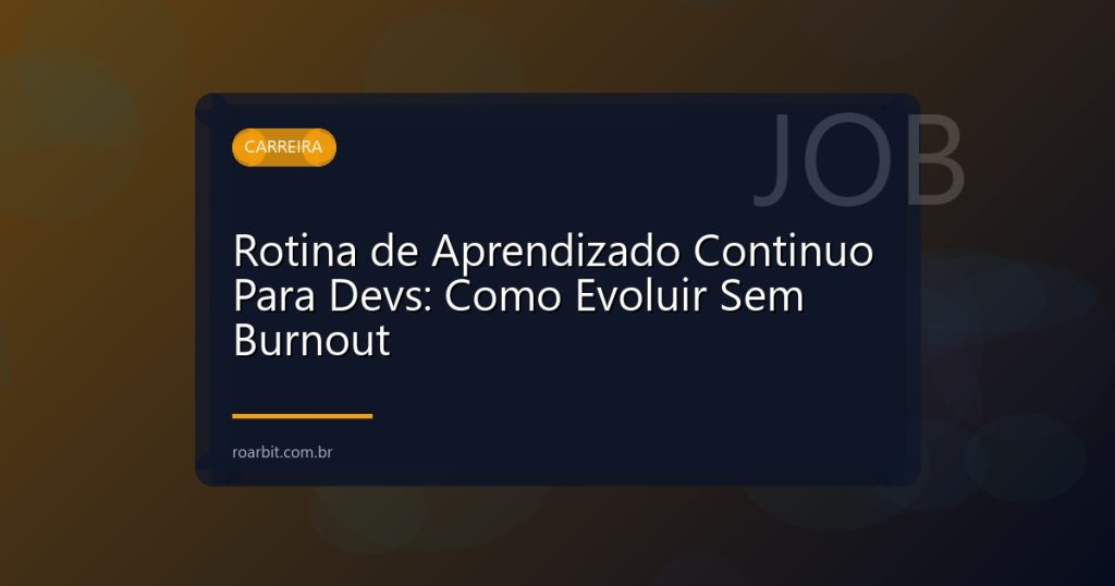 Rotina de Aprendizado Continuo Para Devs: Como Evoluir Sem Burnout