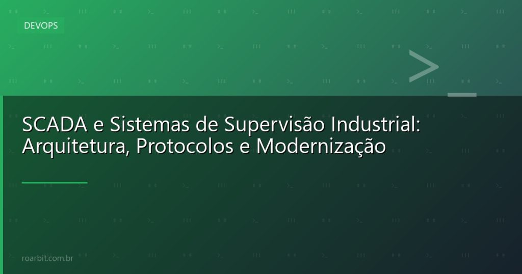 SCADA e Sistemas de Supervisão Industrial: Arquitetura, Protocolos e Modernização