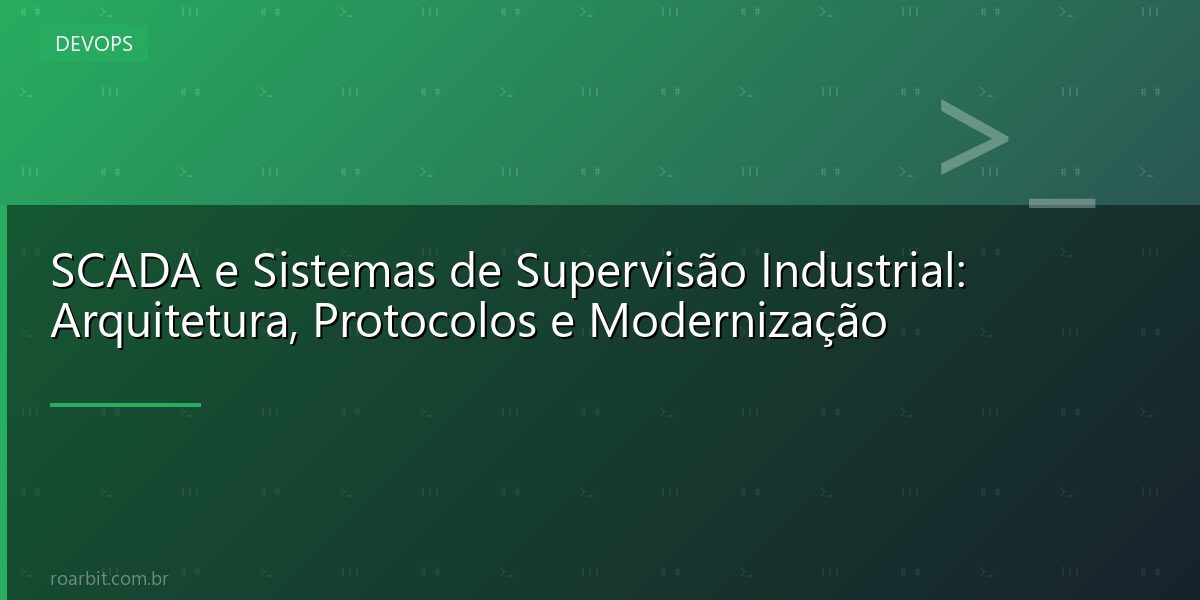 SCADA e Sistemas de Supervisão Industrial: Arquitetura, Protocolos e Modernização