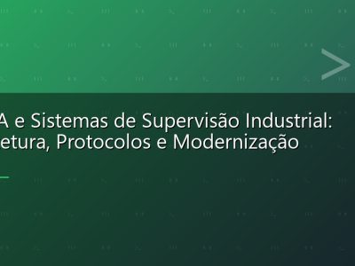 SCADA e Sistemas de Supervisão Industrial: Arquitetura, Protocolos e Modernização