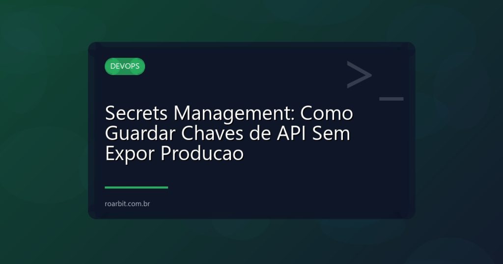 Secrets Management: Como Guardar Chaves de API Sem Expor Producao