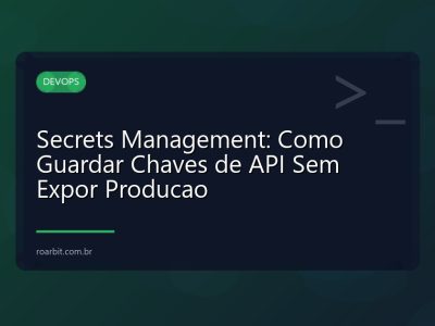 Secrets Management: Como Guardar Chaves de API Sem Expor Producao