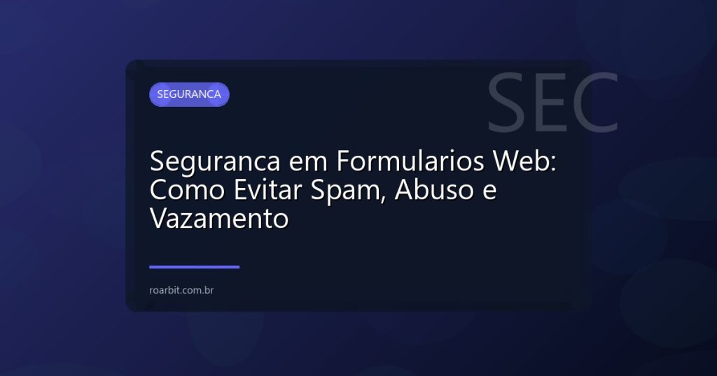 Seguranca em Formularios Web: Como Evitar Spam, Abuso e Vazamento