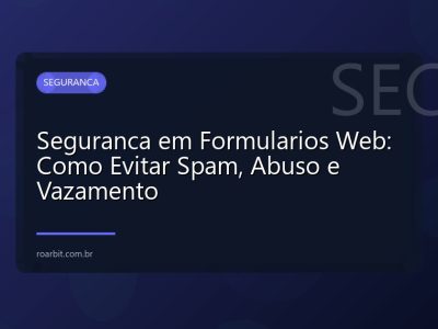 Seguranca em Formularios Web: Como Evitar Spam, Abuso e Vazamento
