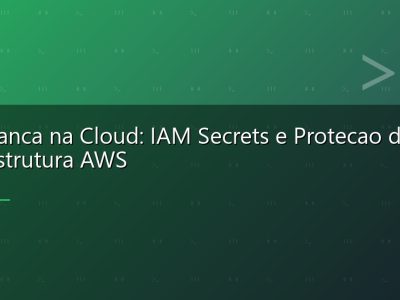 Seguranca na Cloud: IAM Secrets e Protecao de Infraestrutura AWS