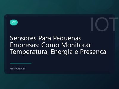 Sensores Para Pequenas Empresas: Como Monitorar Temperatura, Energia e Presenca