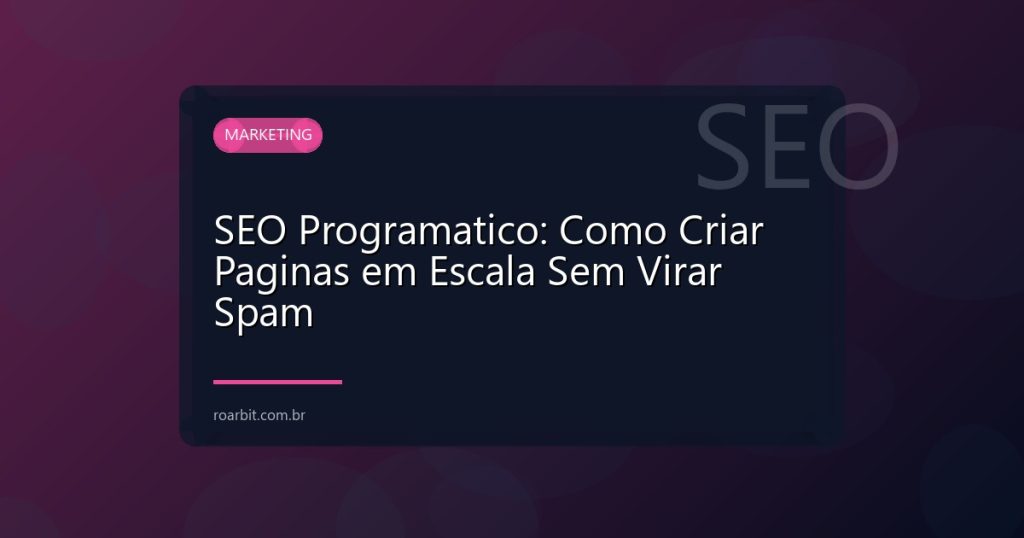 SEO Programatico: Como Criar Paginas em Escala Sem Virar Spam