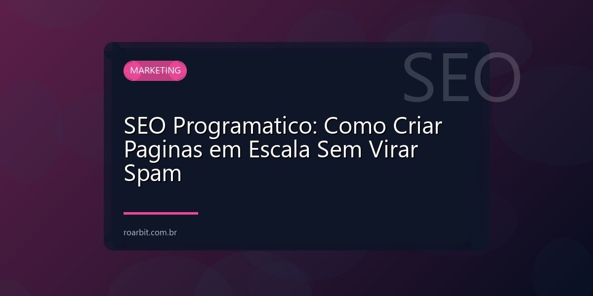 SEO Programatico: Como Criar Paginas em Escala Sem Virar Spam