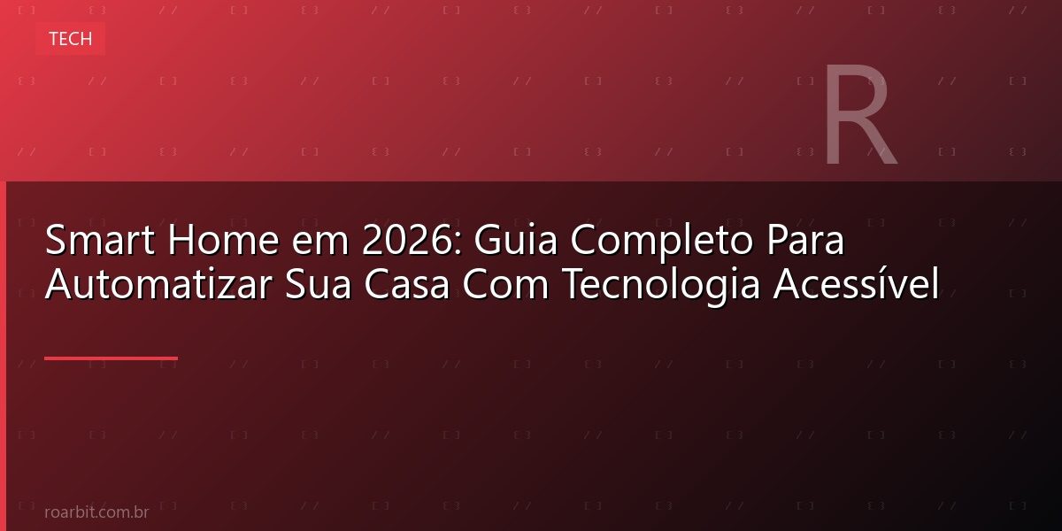 Smart Home em 2026: Guia Completo Para Automatizar Sua Casa Com Tecnologia Acessível