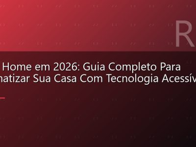 Smart Home em 2026: Guia Completo Para Automatizar Sua Casa Com Tecnologia Acessível