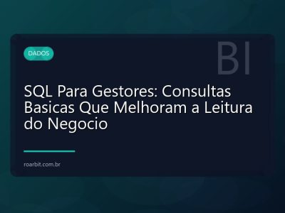 SQL Para Gestores: Consultas Basicas Que Melhoram a Leitura do Negocio