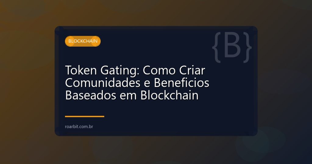 Token Gating: Como Criar Comunidades e Beneficios Baseados em Blockchain