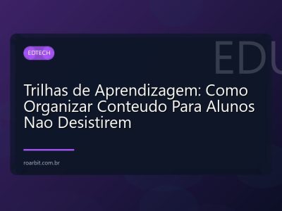 Trilhas de Aprendizagem: Como Organizar Conteudo Para Alunos Nao Desistirem