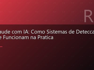 Antifraude com IA: Como Sistemas de Deteccao de Fraude Funcionam na Pratica