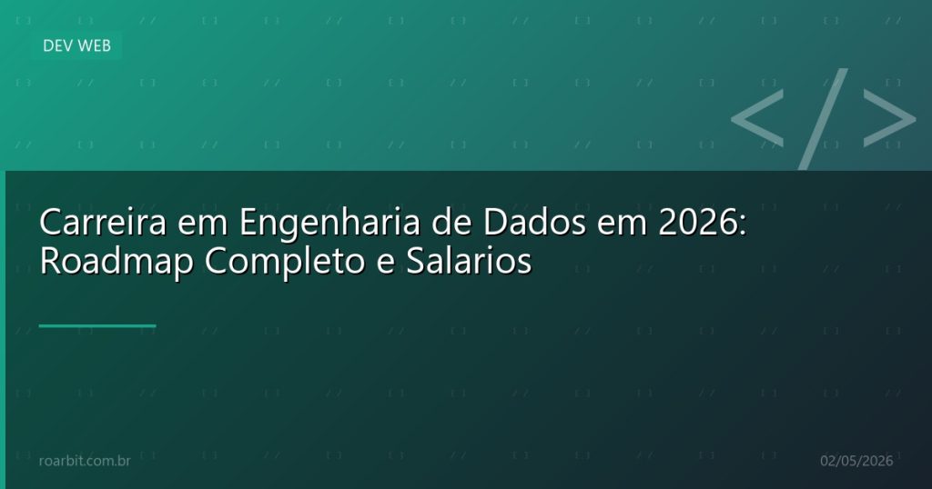 Carreira em Engenharia de Dados em 2026: Roadmap Completo e Salarios