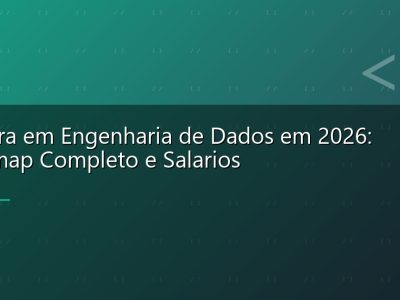 Carreira em Engenharia de Dados em 2026: Roadmap Completo e Salarios