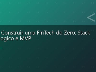 Como Construir uma FinTech do Zero: Stack Tecnologico e MVP