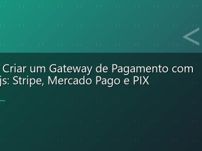 Como Criar um Gateway de Pagamento com Node.js: Stripe, Mercado Pago e PIX