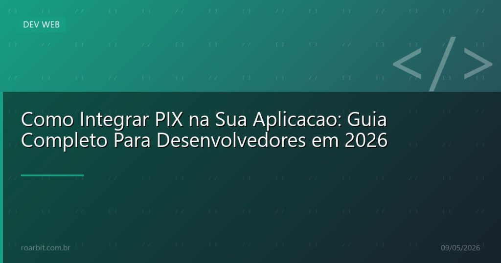 Como Integrar PIX na Sua Aplicacao: Guia Completo Para Desenvolvedores em 2026