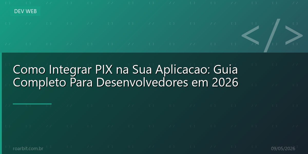 Como Integrar PIX na Sua Aplicacao: Guia Completo Para Desenvolvedores em 2026